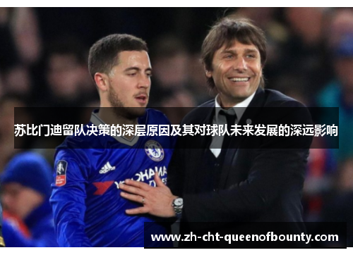 苏比门迪留队决策的深层原因及其对球队未来发展的深远影响