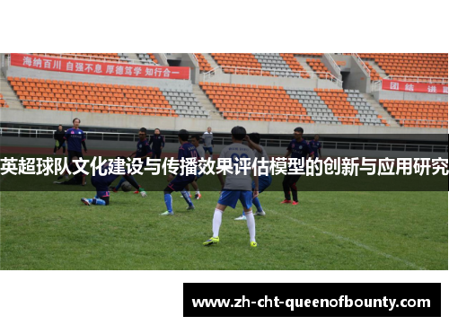 英超球队文化建设与传播效果评估模型的创新与应用研究