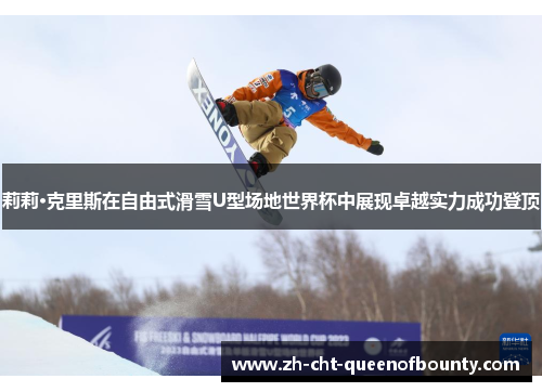 莉莉·克里斯在自由式滑雪U型场地世界杯中展现卓越实力成功登顶