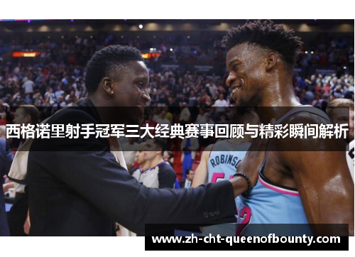 西格诺里射手冠军三大经典赛事回顾与精彩瞬间解析