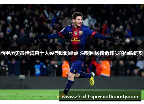 西甲历史最佳阵容十大经典瞬间盘点 深刻回顾传奇球员的巅峰时刻