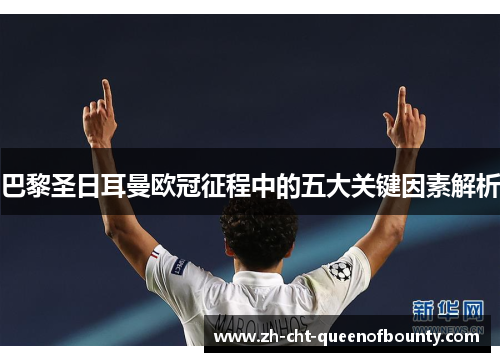 巴黎圣日耳曼欧冠征程中的五大关键因素解析