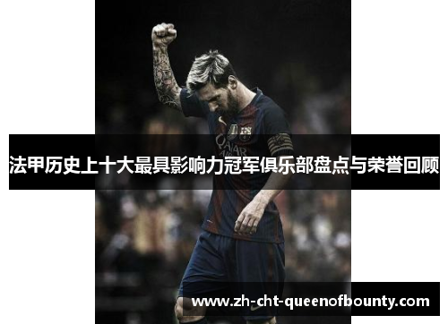法甲历史上十大最具影响力冠军俱乐部盘点与荣誉回顾 法甲历史上十大最具影响力冠军俱乐部盘点与荣誉回顾