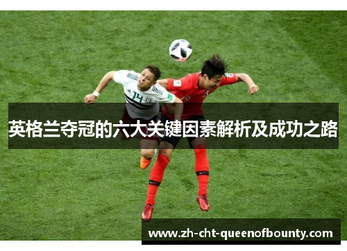 英格兰夺冠的六大关键因素解析及成功之路