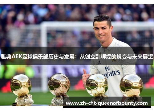 雅典AEK足球俱乐部历史与发展：从创立到辉煌的蜕变与未来展望