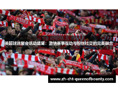 英超球迷聚会活动盛宴：激情赛事互动与粉丝社交的完美融合