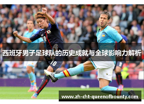 西班牙男子足球队的历史成就与全球影响力解析