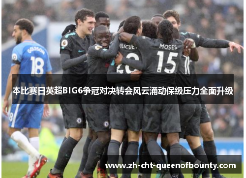 本比赛日英超BIG6争冠对决转会风云涌动保级压力全面升级 本比赛日英超BIG6争冠对决转会风云涌动保级压力全面升级