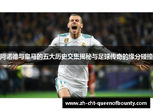 阿诺德与皇马的五大历史交集揭秘与足球传奇的缘分碰撞 阿诺德与皇马的五大历史交集揭秘与足球传奇的缘分碰撞