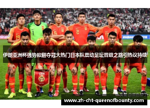 伊朗亚洲杯强势掀翻夺冠大热门日本队震动足坛晋级之路引热议持续