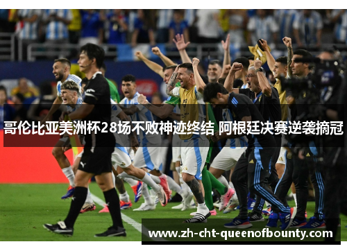 哥伦比亚美洲杯28场不败神迹终结 阿根廷决赛逆袭摘冠