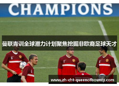 曼联青训全球潜力计划聚焦挖掘非欧裔足球天才