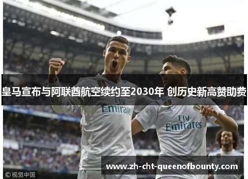 皇马宣布与阿联酋航空续约至2030年 创历史新高赞助费