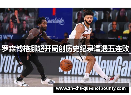 罗森博格挪超开局创历史纪录遭遇五连败