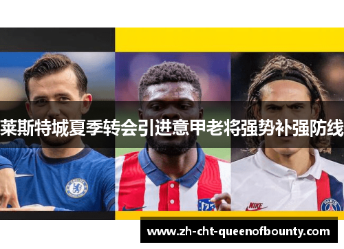 莱斯特城夏季转会引进意甲老将强势补强防线