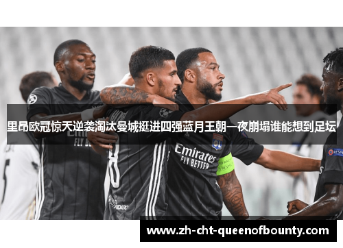 里昂欧冠惊天逆袭淘汰曼城挺进四强蓝月王朝一夜崩塌谁能想到足坛