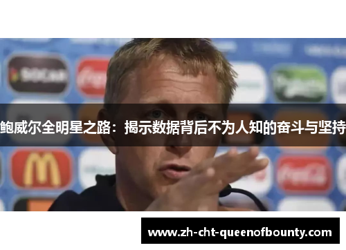 鲍威尔全明星之路：揭示数据背后不为人知的奋斗与坚持