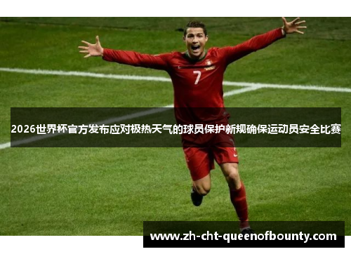 2026世界杯官方发布应对极热天气的球员保护新规确保运动员安全比赛